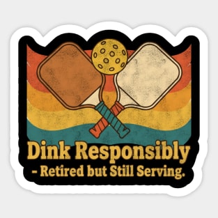 Dink Responsibly – Retired but Still Serving Sticker